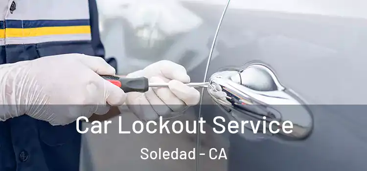 Car Lockout Service Soledad - CA