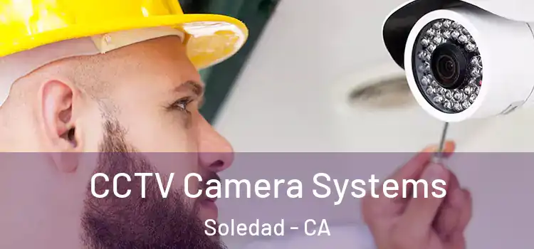 CCTV Camera Systems Soledad - CA