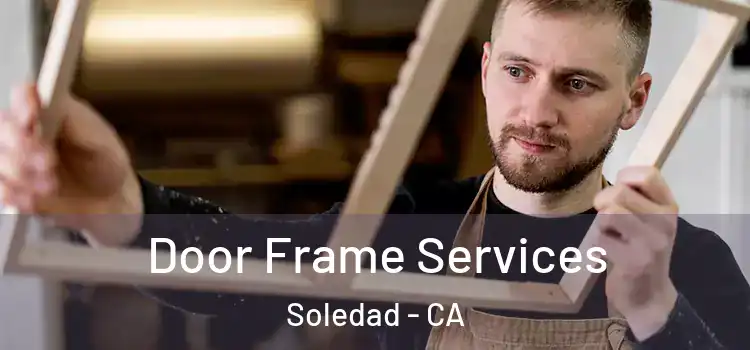 Door Frame Services Soledad - CA