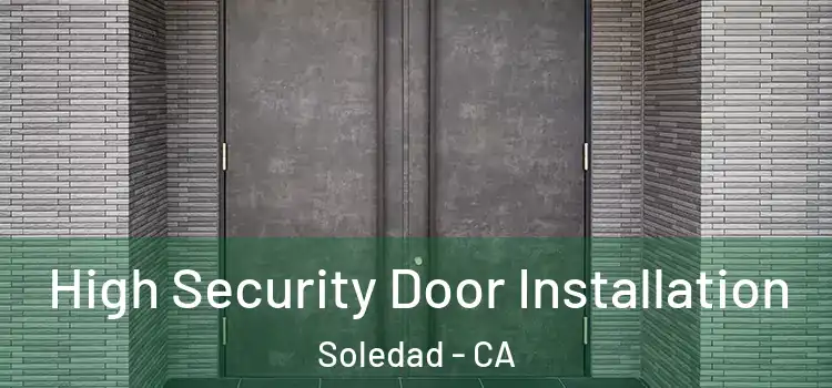 High Security Door Installation Soledad - CA