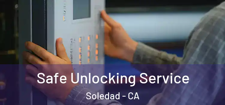 Safe Unlocking Service Soledad - CA